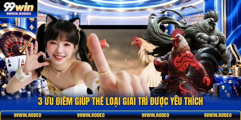 3 ưu điểm giúp thể loại giải trí được yêu thích