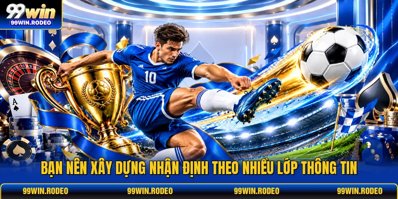 Bạn nên xây dựng nhận định theo nhiều lớp thông tin Bạn nên xây dựng nhận định theo nhiều lớp thông tin