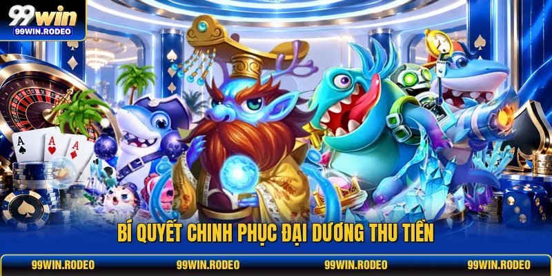 Bí quyết chinh phục đại dương thu tiền Bí quyết chinh phục đại dương thu tiền