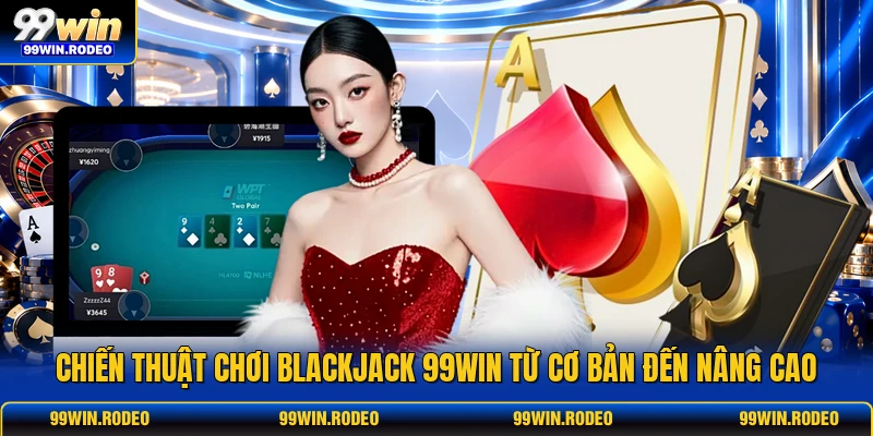 Chiến Thuật Chơi Blackjack 99WIN Từ Cơ Bản Đến Nâng Cao 1 Chiến Thuật Chơi Blackjack 99WIN Từ Cơ Bản Đến Nâng Cao