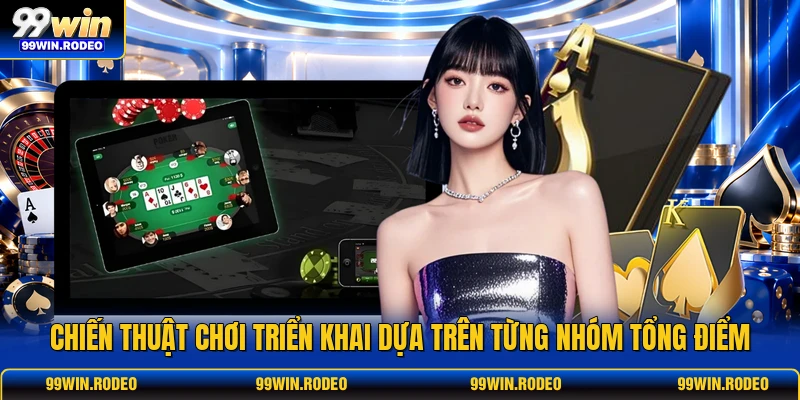 Chiến thuật chơi triển khai dựa trên từng nhóm tổng điểm Chiến thuật chơi triển khai dựa trên từng nhóm tổng điểm
