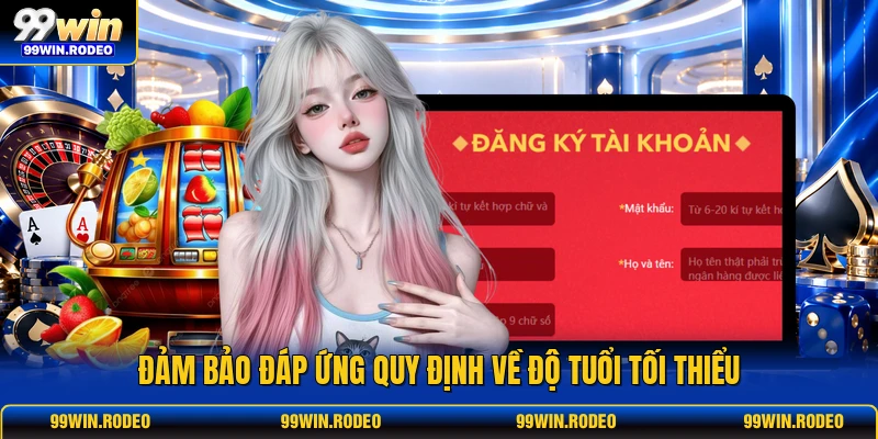 Đảm bảo đáp ứng quy định về độ tuổi tối thiểu Đảm bảo đáp ứng quy định về độ tuổi tối thiểu