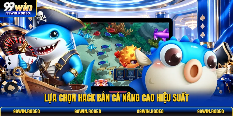 Lựa chọn hack bắn cá nâng cao hiệu suất Lựa chọn hack bắn cá nâng cao hiệu suất