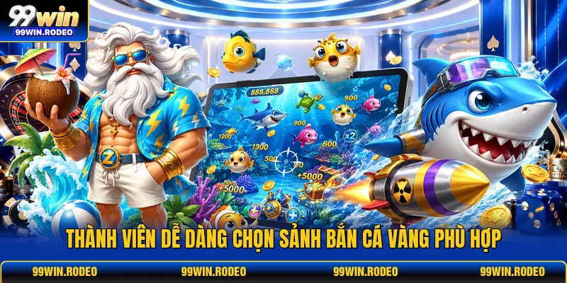 Thành viên dễ dàng chọn sảnh bắn cá vàng phù hợp Thành viên dễ dàng chọn sảnh bắn cá vàng phù hợp